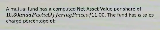 A mutual fund has a computed Net Asset Value per share of 10.30 and a Public Offering Price of11.00. The fund has a sales charge percentage of: