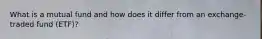 What is a mutual fund and how does it differ from an exchange-traded fund (ETF)?