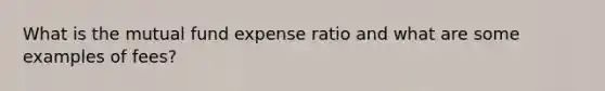 What is the mutual fund expense ratio and what are some examples of fees?