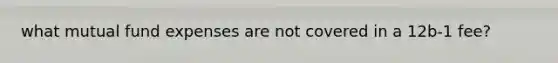 what mutual fund expenses are not covered in a 12b-1 fee?