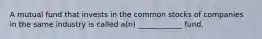 A mutual fund that invests in the common stocks of companies in the same industry is called a(n) ____________ fund.