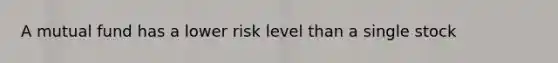 A mutual fund has a lower risk level than a single stock