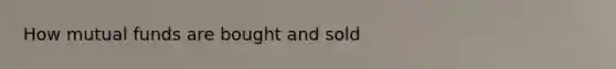 How mutual funds are bought and sold