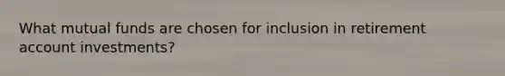 What mutual funds are chosen for inclusion in retirement account investments?