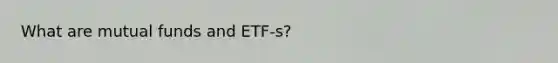 What are mutual funds and ETF-s?