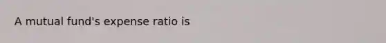 A mutual fund's expense ratio is