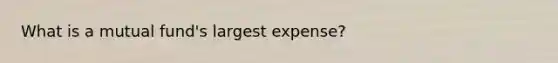 What is a mutual fund's largest expense?