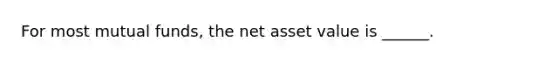 For most mutual funds, the net asset value is ______.