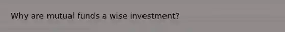 Why are mutual funds a wise investment?