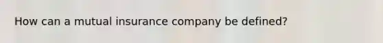 How can a mutual insurance company be defined?