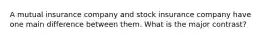 A mutual insurance company and stock insurance company have one main difference between them. What is the major contrast?