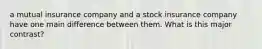 a mutual insurance company and a stock insurance company have one main difference between them. What is this major contrast?