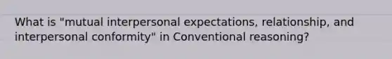 What is "mutual interpersonal expectations, relationship, and interpersonal conformity" in Conventional reasoning?