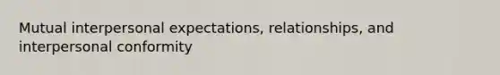 Mutual interpersonal expectations, relationships, and interpersonal conformity