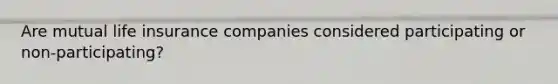 Are mutual life insurance companies considered participating or non-participating?