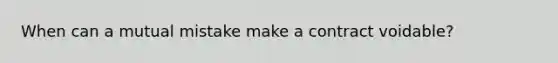 When can a mutual mistake make a contract voidable?