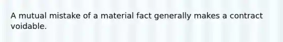 A mutual mistake of a material fact generally makes a contract voidable.