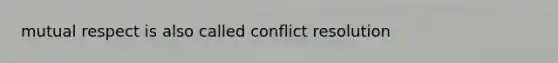 mutual respect is also called conflict resolution