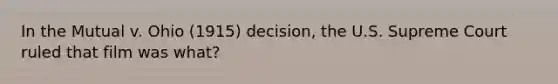 In the Mutual v. Ohio (1915) decision, the U.S. Supreme Court ruled that film was what?