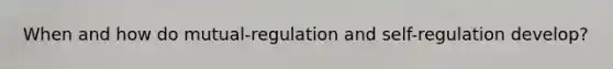 When and how do mutual-regulation and self-regulation develop?