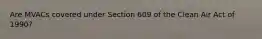 Are MVACs covered under Section 609 of the Clean Air Act of 1990?