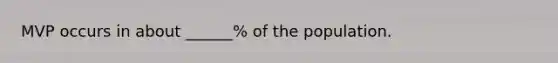 MVP occurs in about ______% of the population.
