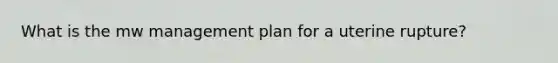 What is the mw management plan for a uterine rupture?