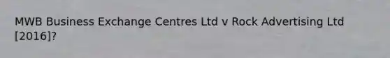 MWB Business Exchange Centres Ltd v Rock Advertising Ltd [2016]?