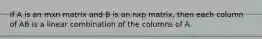 If A is an mxn matrix and B is an nxp matrix, then each column of AB is a linear combination of the columns of A.