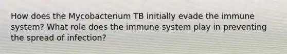 How does the Mycobacterium TB initially evade the immune system? What role does the immune system play in preventing the spread of infection?