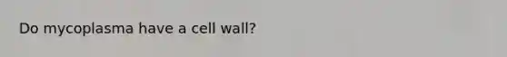 Do mycoplasma have a cell wall?