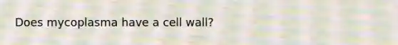 Does mycoplasma have a cell wall?