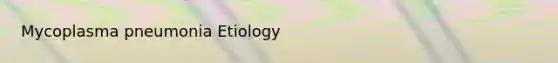 Mycoplasma pneumonia Etiology