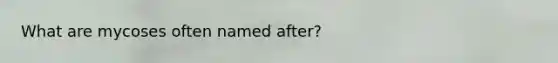 What are mycoses often named after?