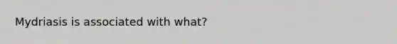 Mydriasis is associated with what?