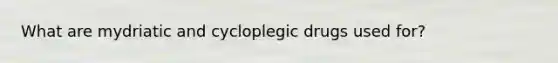 What are mydriatic and cycloplegic drugs used for?