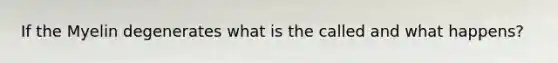 If the Myelin degenerates what is the called and what happens?