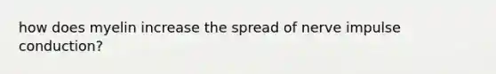 how does myelin increase the spread of nerve impulse conduction?