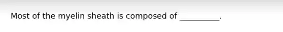 Most of the myelin sheath is composed of __________.