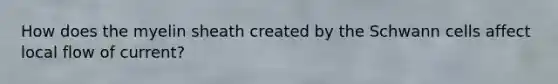 How does the myelin sheath created by the Schwann cells affect local flow of current?