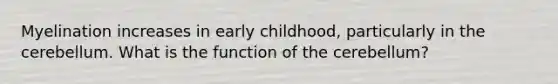 Myelination increases in early childhood, particularly in the cerebellum. What is the function of the cerebellum?