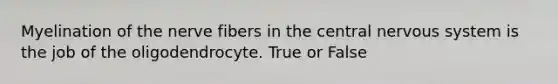 Myelination of the nerve fibers in the central nervous system is the job of the oligodendrocyte. True or False