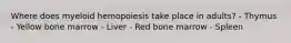 Where does myeloid hemopoiesis take place in adults? - Thymus - Yellow bone marrow - Liver - Red bone marrow - Spleen