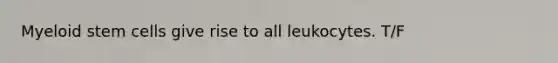 Myeloid stem cells give rise to all leukocytes. T/F
