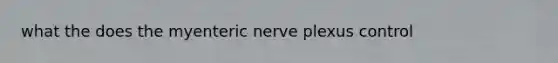 what the does the myenteric nerve plexus control