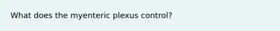 What does the myenteric plexus control?