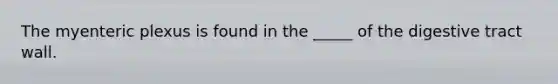 The myenteric plexus is found in the _____ of the digestive tract wall.