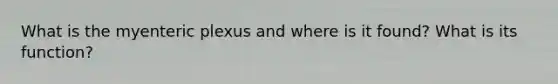 What is the myenteric plexus and where is it found? What is its function?