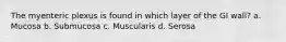 The myenteric plexus is found in which layer of the GI wall? a. Mucosa b. Submucosa c. Muscularis d. Serosa