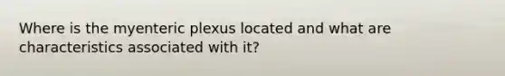 Where is the myenteric plexus located and what are characteristics associated with it?